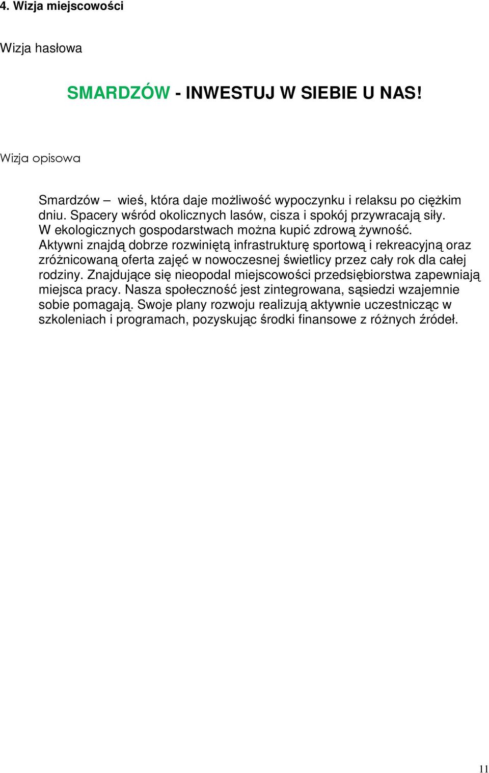 Aktywni znajdą dobrze rozwiniętą infrastrukturę sportową i rekreacyjną oraz zróżnicowaną oferta zajęć w nowoczesnej świetlicy przez cały rok dla całej rodziny.