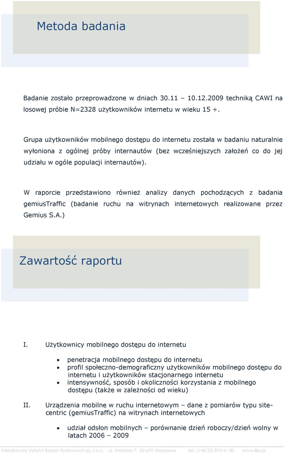 W raporcie przedstawiono również analizy danych pochodzących z badania gemiustraffic (badanie ruchu na witrynach internetowych realizowane przez Gemius S.A.) Zawartość raportu I.