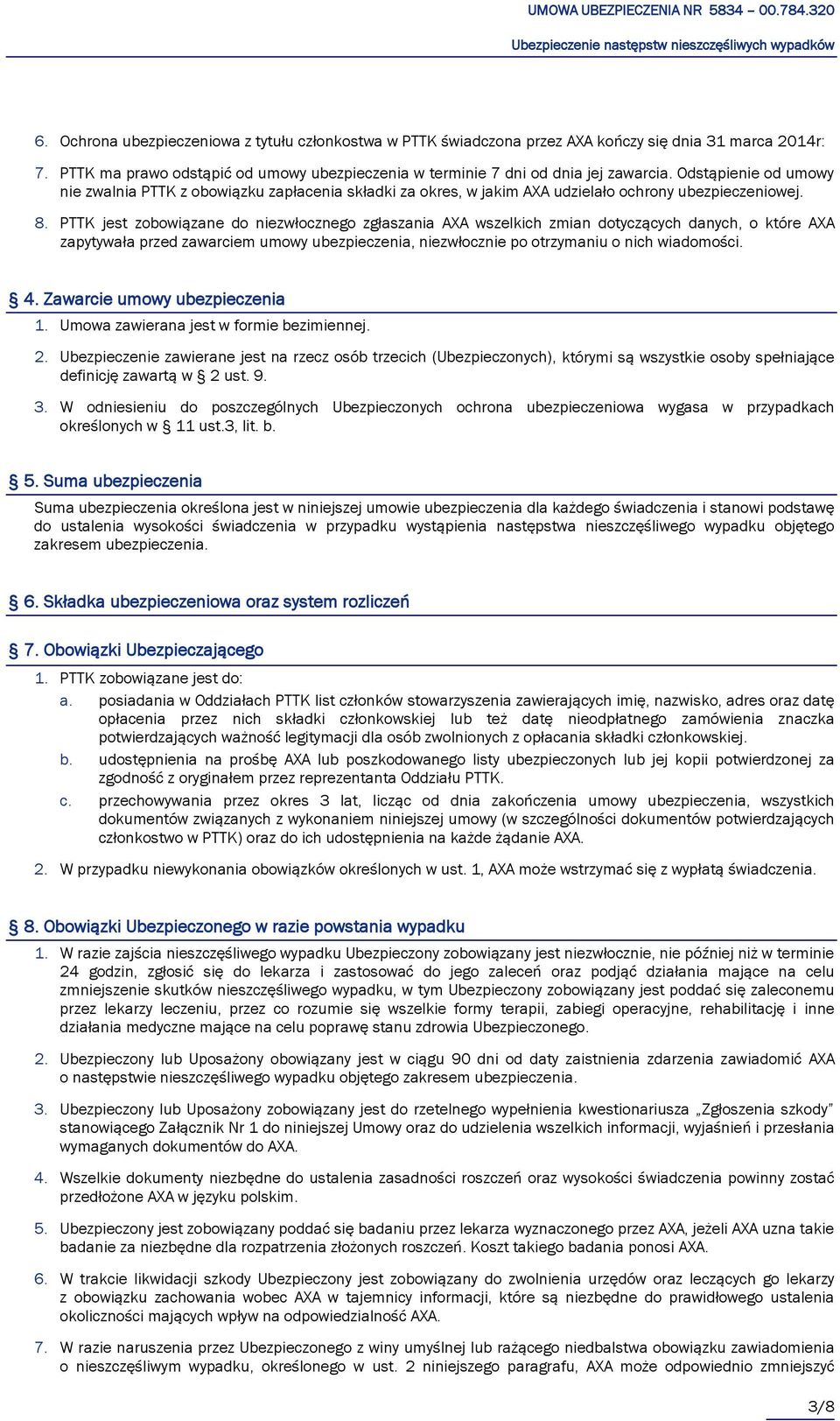 PTTK jest zobowiązane do niezwłocznego zgłaszania AXA wszelkich zmian dotyczących danych, o które AXA zapytywała przed zawarciem umowy ubezpieczenia, niezwłocznie po otrzymaniu o nich wiadomości. 4.