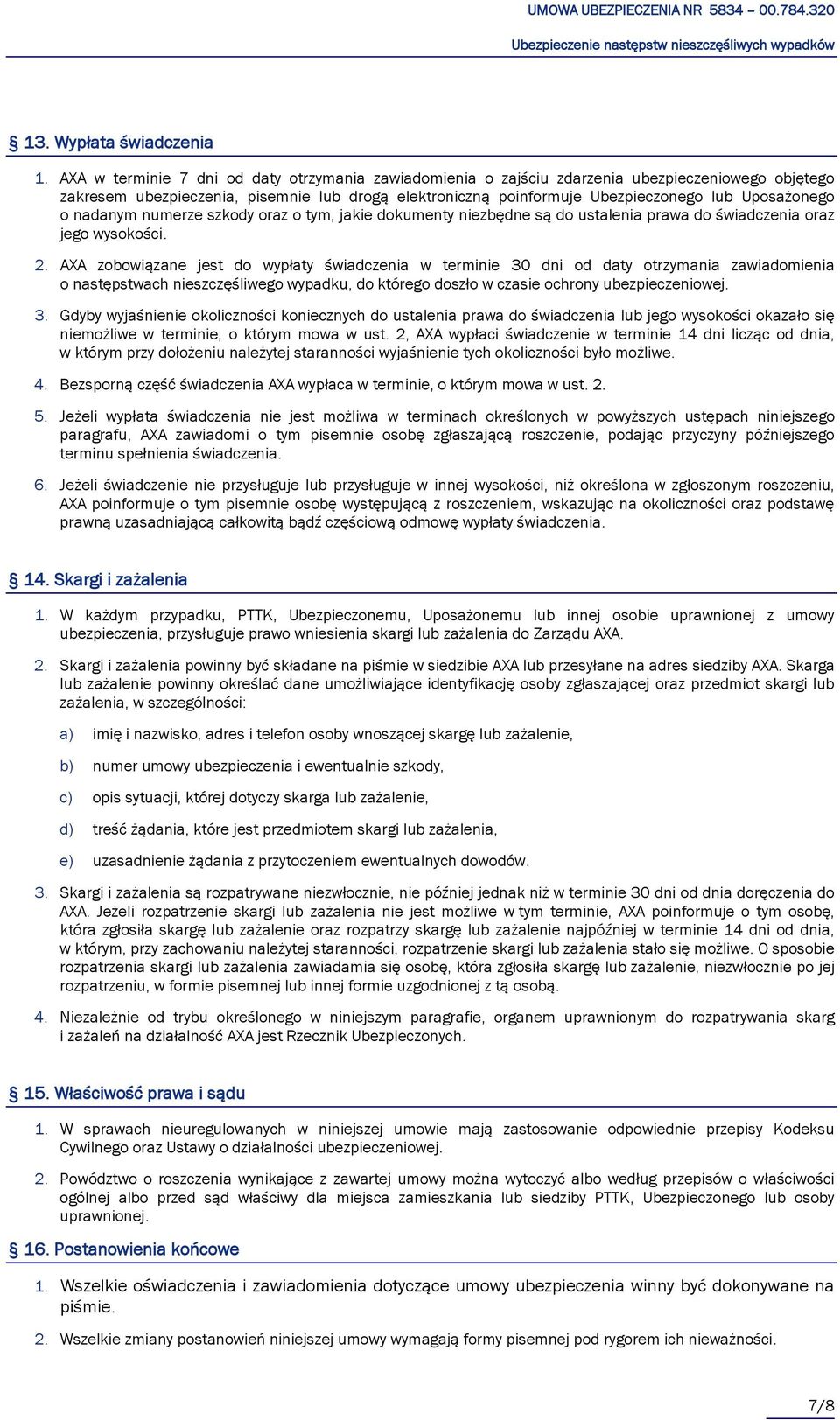 Uposażonego o nadanym numerze szkody oraz o tym, jakie dokumenty niezbędne są do ustalenia prawa do świadczenia oraz jego wysokości. 2.