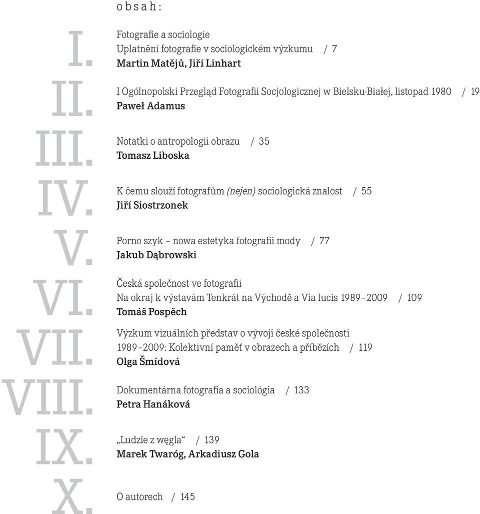 Adamus Notatki o antropologii obrazu / 35 Tomasz Liboska K čemu slouží fotografům (nejen) sociologická znalost / 55 Jiří Siostrzonek Porno szyk nowa estetyka fotografii mody / 77 Jakub Dąbrowski