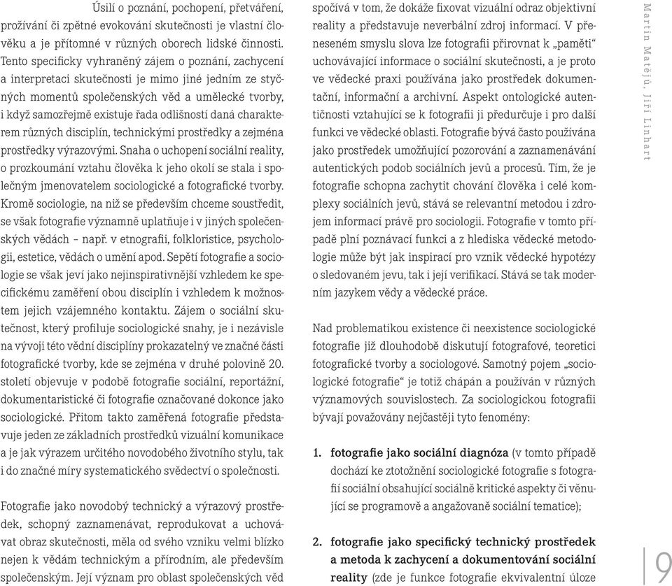odlišností daná charakterem různých disciplín, technickými prostředky a zejména prostředky výrazovými.