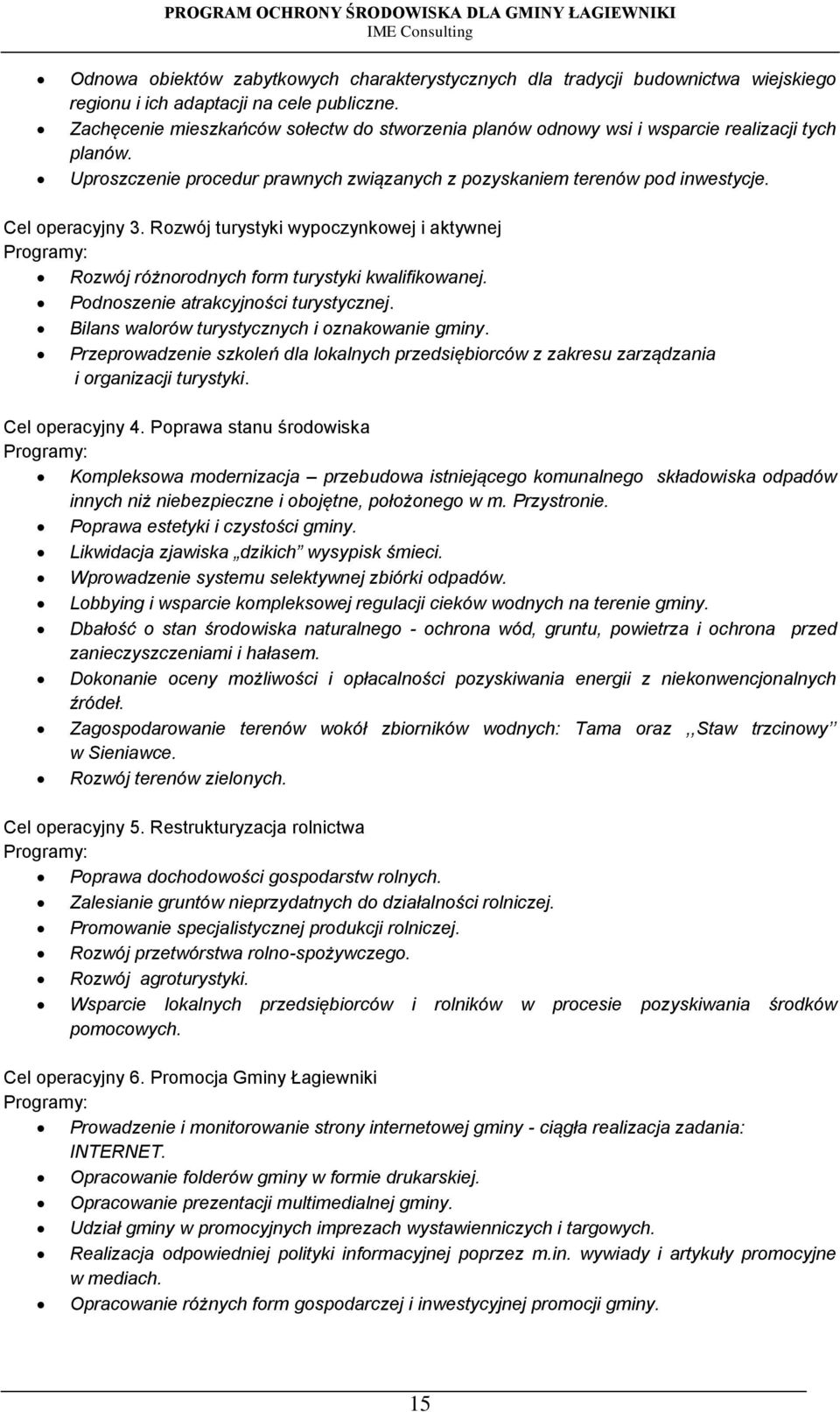 Rozwój turystyki wypoczynkowej i aktywnej Programy: Rozwój różnorodnych form turystyki kwalifikowanej. Podnoszenie atrakcyjności turystycznej. Bilans walorów turystycznych i oznakowanie gminy.