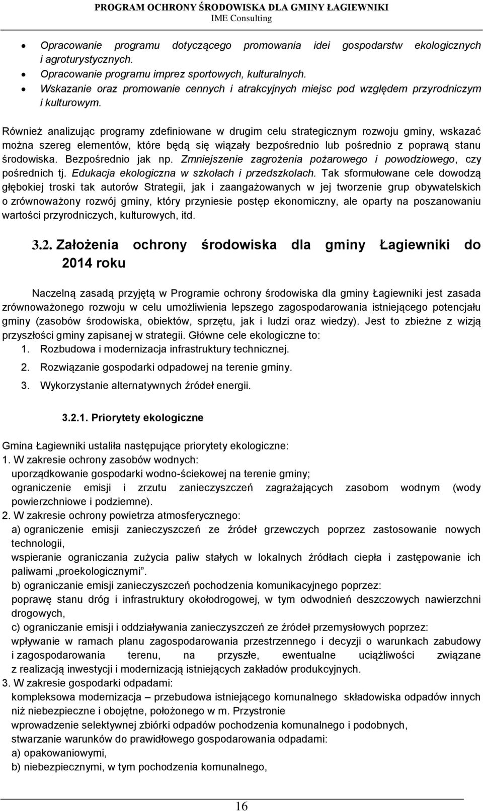 Również analizując programy zdefiniowane w drugim celu strategicznym rozwoju gminy, wskazać można szereg elementów, które będą się wiązały bezpośrednio lub pośrednio z poprawą stanu środowiska.