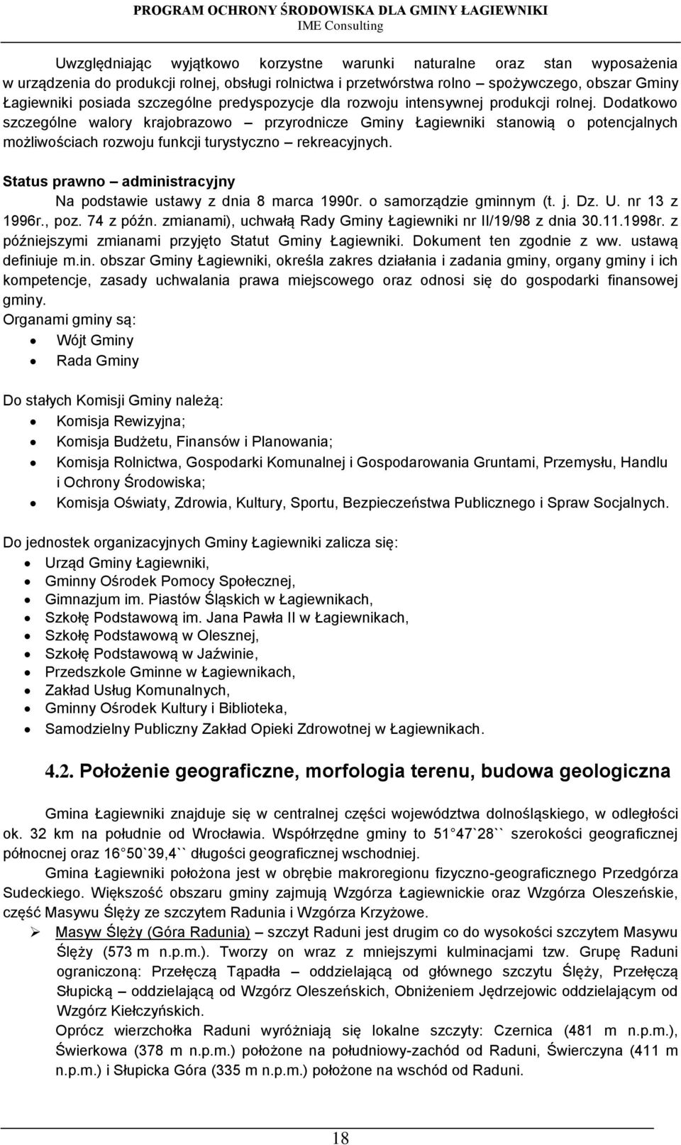 Dodatkowo szczególne walory krajobrazowo przyrodnicze Gminy Łagiewniki stanowią o potencjalnych możliwościach rozwoju funkcji turystyczno rekreacyjnych.
