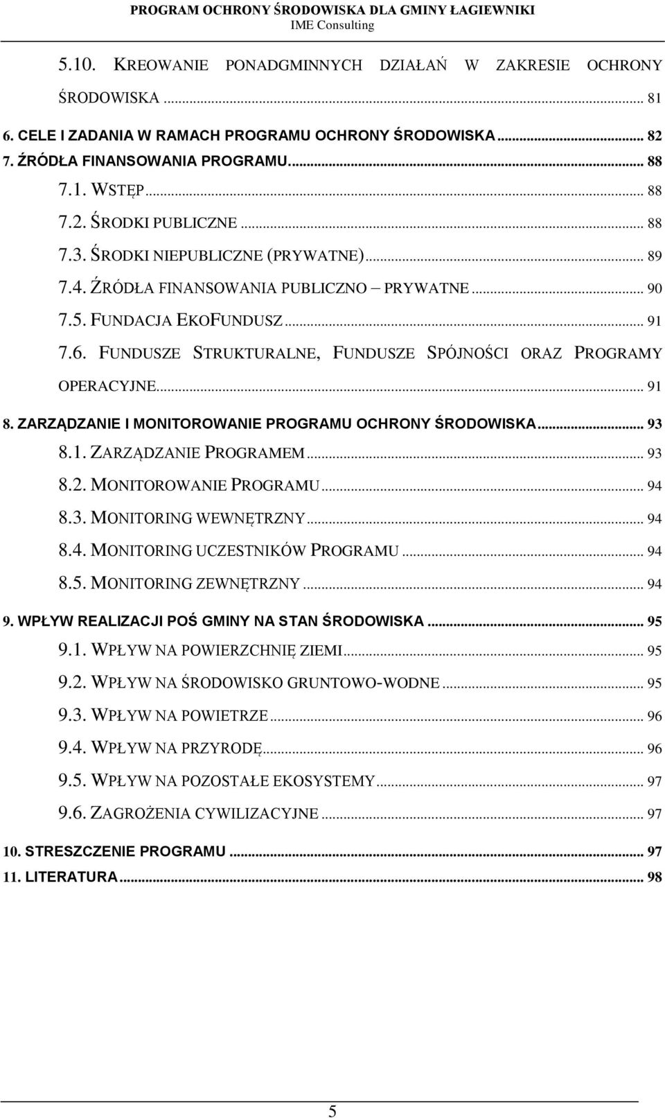 FUNDUSZE STRUKTURALNE, FUNDUSZE SPÓJNOŚCI ORAZ PROGRAMY OPERACYJNE... 91 8. ZARZĄDZANIE I MONITOROWANIE PROGRAMU OCHRONY ŚRODOWISKA... 93 8.1. ZARZĄDZANIE PROGRAMEM... 93 8.2. MONITOROWANIE PROGRAMU... 94 8.