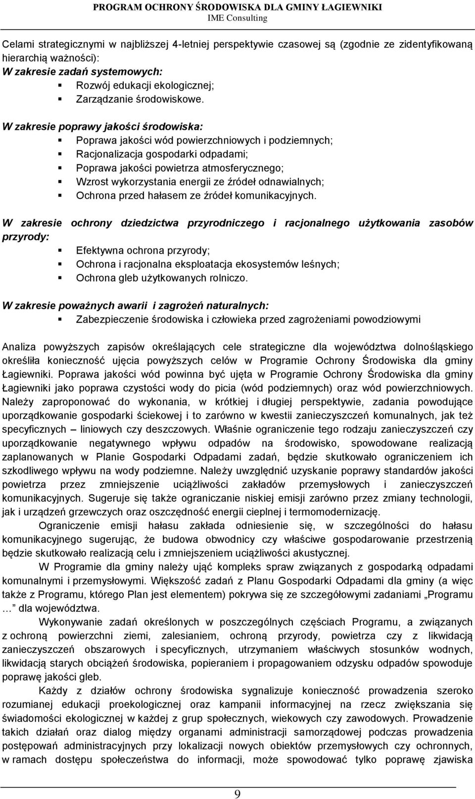 W zakresie poprawy jakości środowiska: Poprawa jakości wód powierzchniowych i podziemnych; Racjonalizacja gospodarki odpadami; Poprawa jakości powietrza atmosferycznego; Wzrost wykorzystania energii