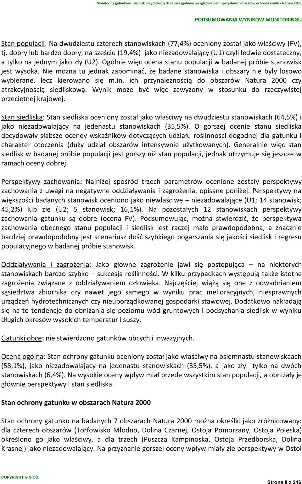 Ogólnie więc ocena stanu populacji w badanej próbie stanowisk jest wysoka. Nie można tu jednak zapominać, że badane stanowiska i obszary nie były losowo wybierane, lecz kierowano się m.in. ich przynależnością do obszarów Natura 2000 czy atrakcyjnością siedliskową.