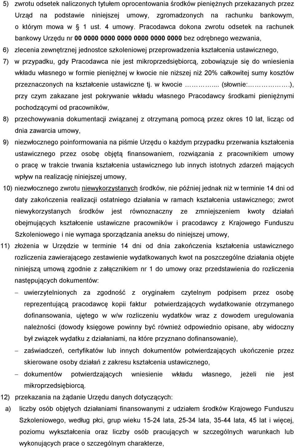 ustawicznego, 7) w przypadku, gdy Pracodawca nie jest mikroprzedsiębiorcą, zobowiązuje się do wniesienia wkładu własnego w formie pieniężnej w kwocie nie niższej niż 20% całkowitej sumy kosztów