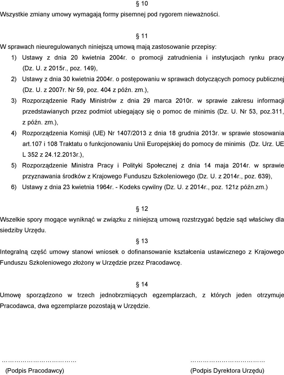 404 z późn. zm.), 3) Rozporządzenie Rady Ministrów z dnia 29 marca 2010r. w sprawie zakresu informacji przedstawianych przez podmiot ubiegający się o pomoc de minimis (Dz. U. Nr 53, poz.311, z późn.