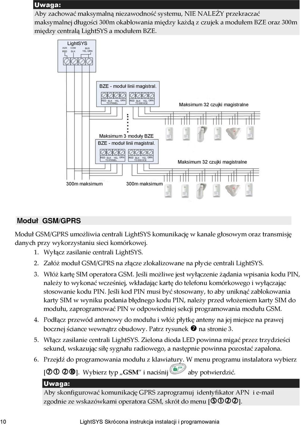 Maksimum 32 czujki magistralne 300m maksimum 300m maksimum Moduł GSM/GPRS Moduł GSM/GPRS umożliwia centrali LightSYS komunikację w kanale głosowym oraz transmisję danych przy wykorzystaniu sieci