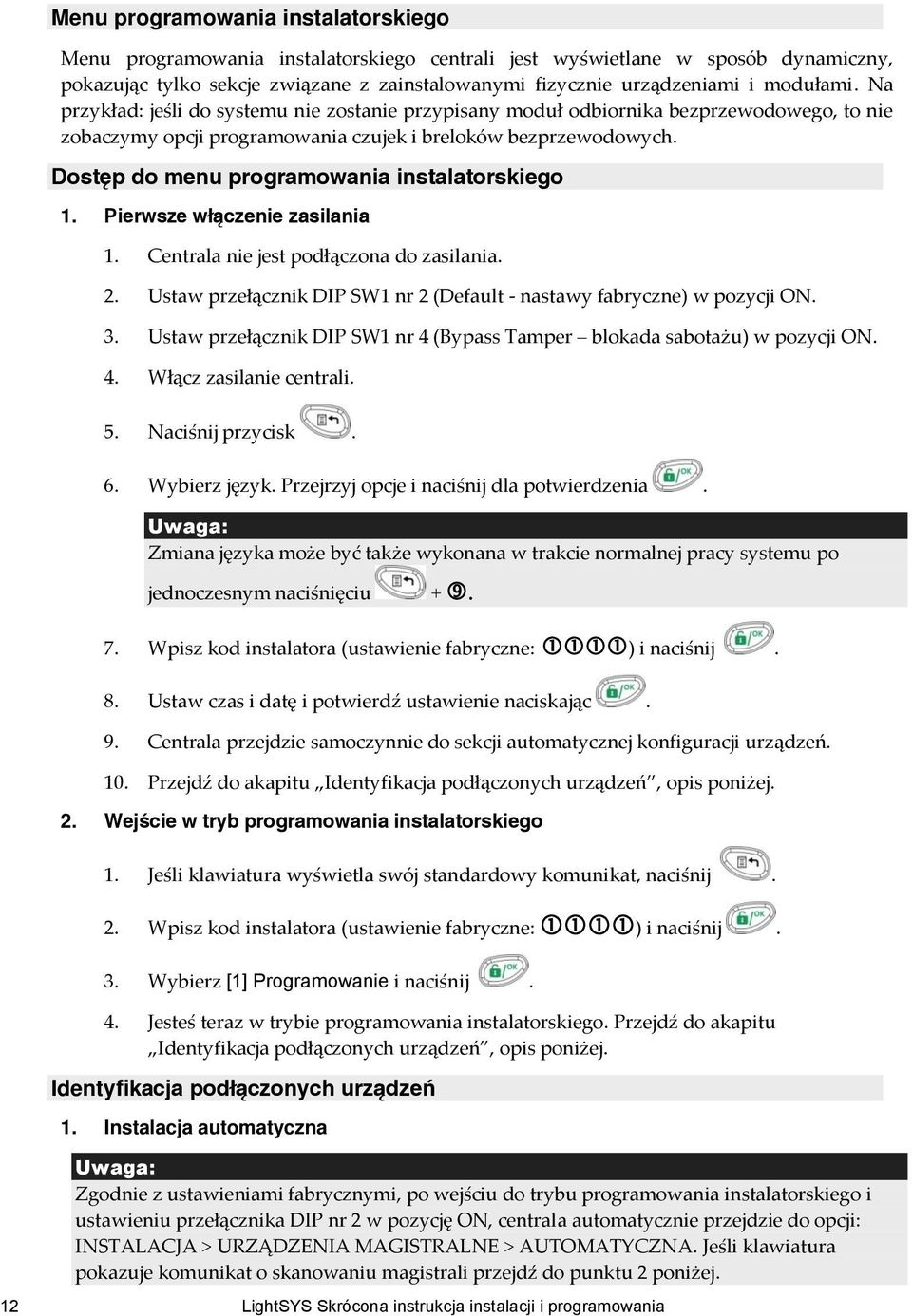 Dostęp do menu programowania instalatorskiego 1. Pierwsze włączenie zasilania 1. Centrala nie jest podłączona do zasilania. 2.