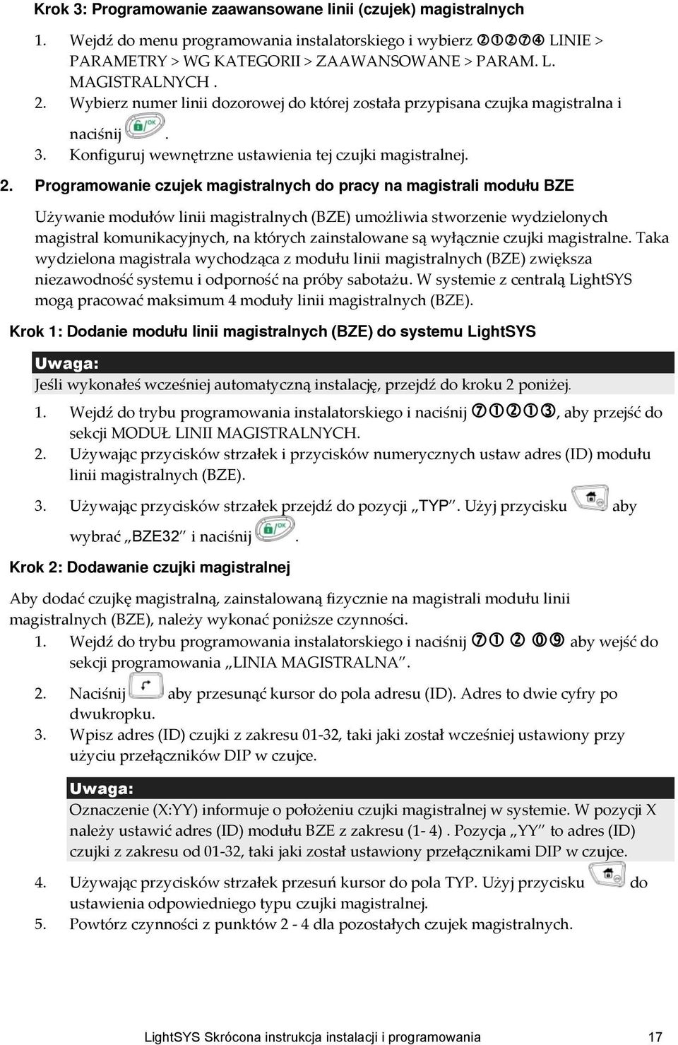 Programowanie czujek magistralnych do pracy na magistrali modułu BZE Używanie modułów linii magistralnych (BZE) umożliwia stworzenie wydzielonych magistral komunikacyjnych, na których zainstalowane
