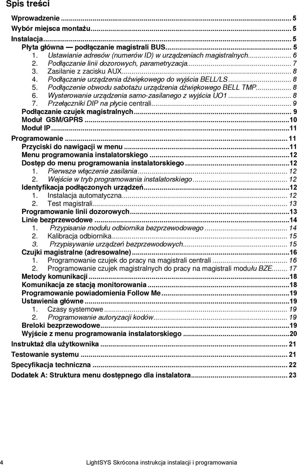 Podłączenie obwodu sabotażu urządzenia dźwiękowego BELL TMP... 8 6. Wysterowanie urządzenia samo-zasilanego z wyjścia UO1... 8 7. Przełączniki DIP na płycie centrali.