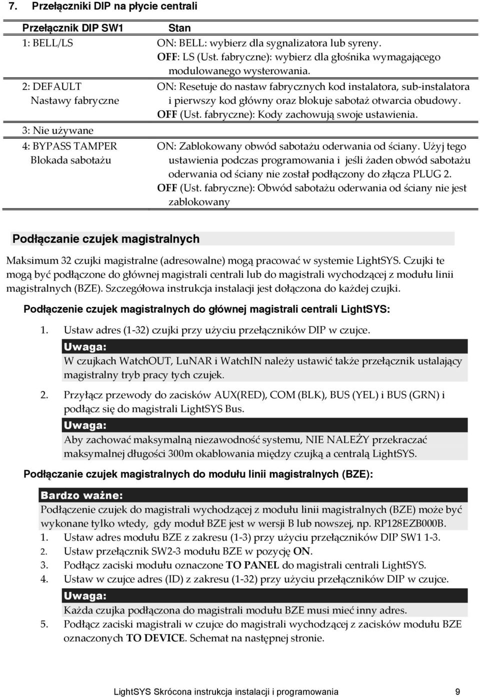 2: DEFAULT Nastawy fabryczne 3: Nie używane 4: BYPASS TAMPER Blokada sabotażu ON: Resetuje do nastaw fabrycznych kod instalatora, sub-instalatora i pierwszy kod główny oraz blokuje sabotaż otwarcia