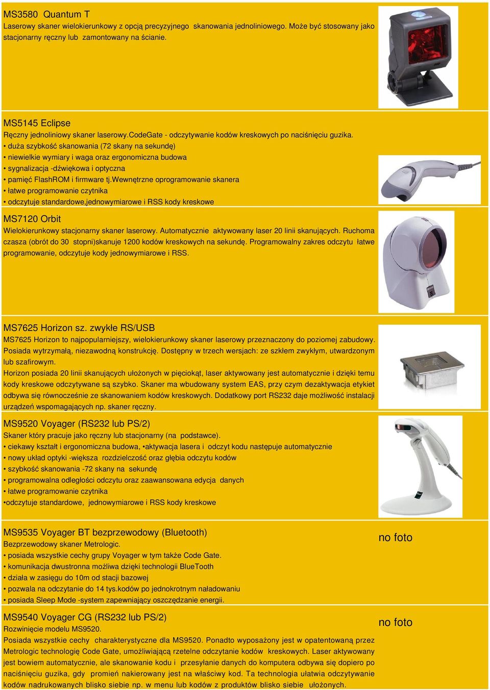 duża szybkość skanowania (72 skany na sekundę) niewielkie wymiary i waga oraz ergonomiczna budowa sygnalizacja -dźwiękowa i optyczna pamięć FlashROM i firmware tj.