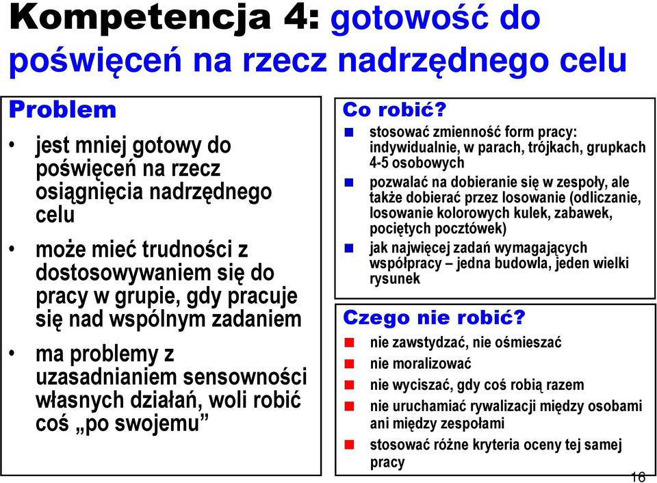 stosować zmienność form pracy: indywidualnie, w parach, trójkach, grupkach 4-5 osobowych pozwalać na dobieranie się w zespoły, ale także dobierać przez losowanie (odliczanie, losowanie kolorowych