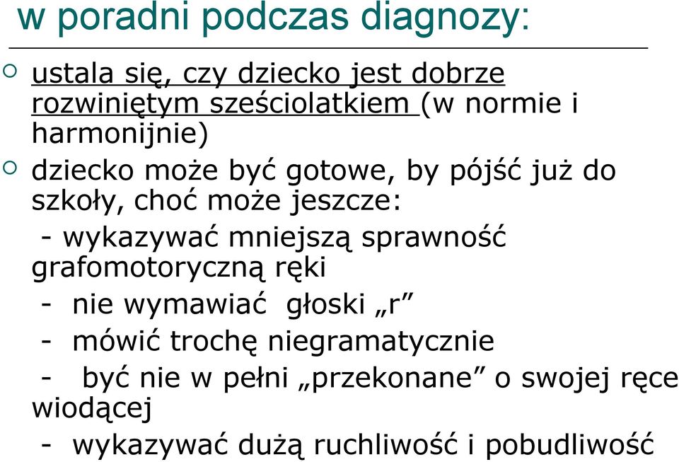 wykazywać mniejszą sprawność grafomotoryczną ręki - nie wymawiać głoski r - mówić trochę