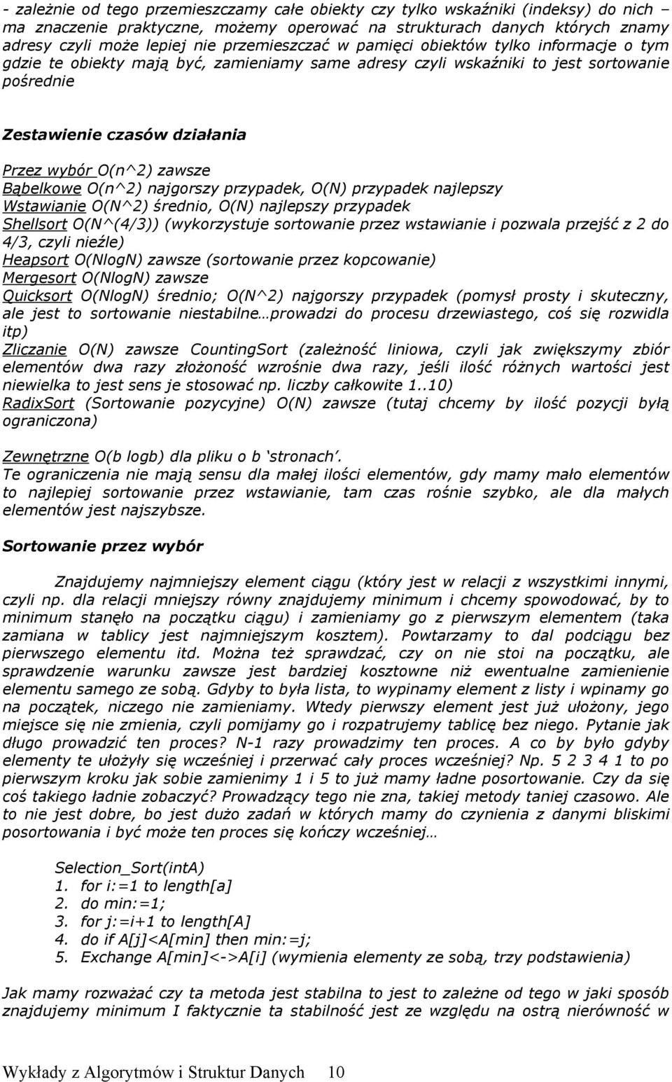 zawsze Bąbelkowe O(n^2) najgorszy przypadek, O(N) przypadek najlepszy Wstawianie O(N^2) średnio, O(N) najlepszy przypadek Shellsort O(N^(4/3)) (wykorzystuje sortowanie przez wstawianie i pozwala