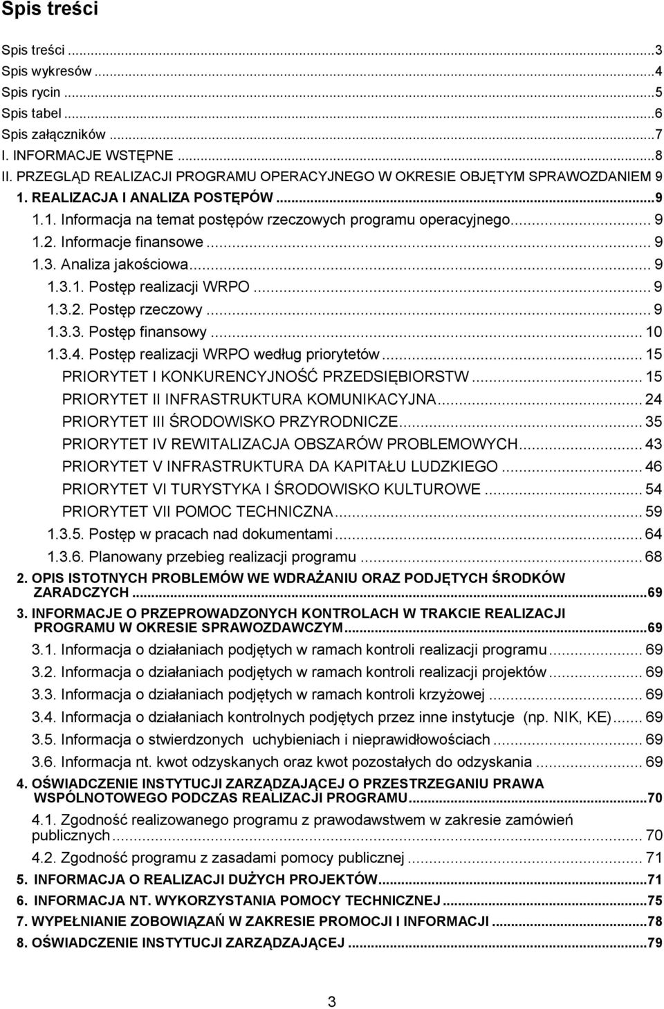 Informacje finansowe... 9 1.3. Analiza jakościowa... 9 1.3.1. Postęp realizacji WRPO... 9 1.3.2. Postęp rzeczowy... 9 1.3.3. Postęp finansowy... 1 1.3.4. Postęp realizacji WRPO według priorytetów.