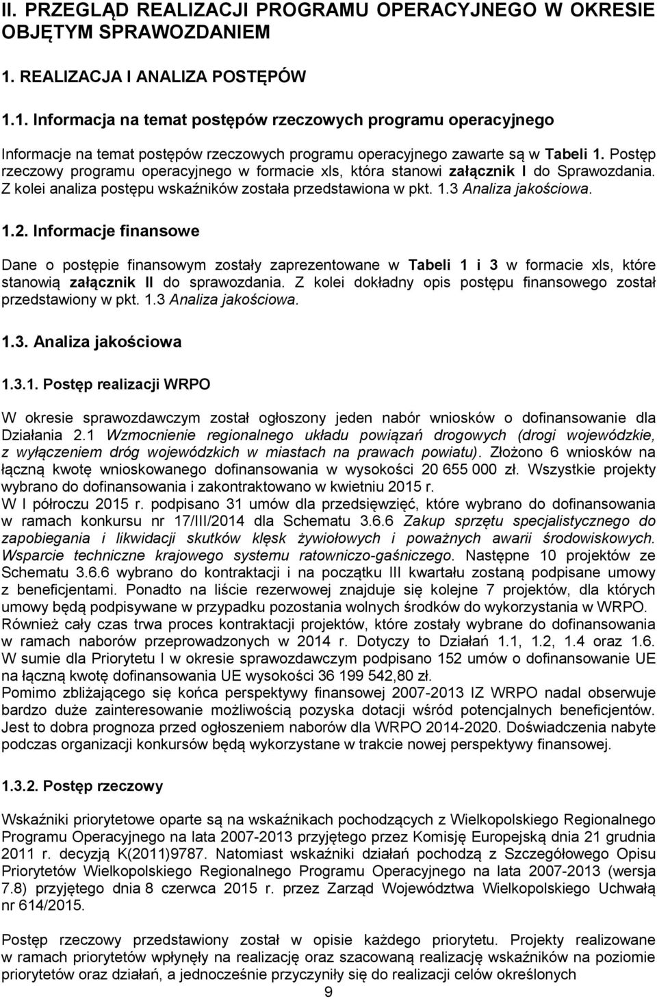 Postęp rzeczowy programu operacyjnego w formacie xls, która stanowi załącznik I do Sprawozdania. Z kolei analiza postępu wskaźników została przedstawiona w pkt. 1.3 Analiza jakościowa. 1.2.