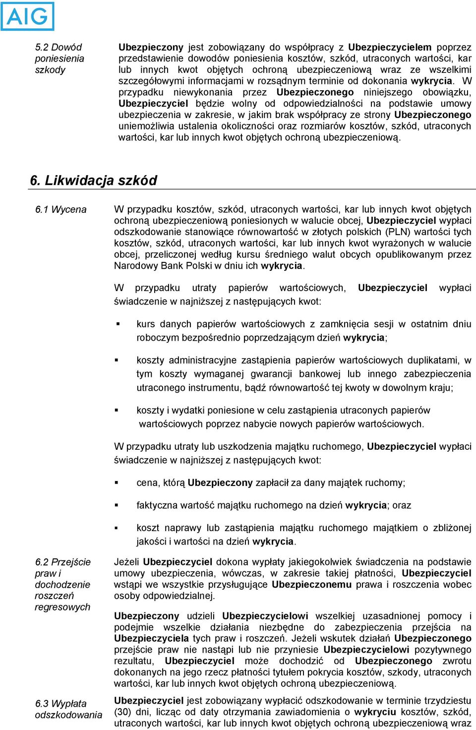 W przypadku niewykonania przez Ubezpieczonego niniejszego obowiązku, Ubezpieczyciel będzie wolny od odpowiedzialności na podstawie umowy ubezpieczenia w zakresie, w jakim brak współpracy ze strony
