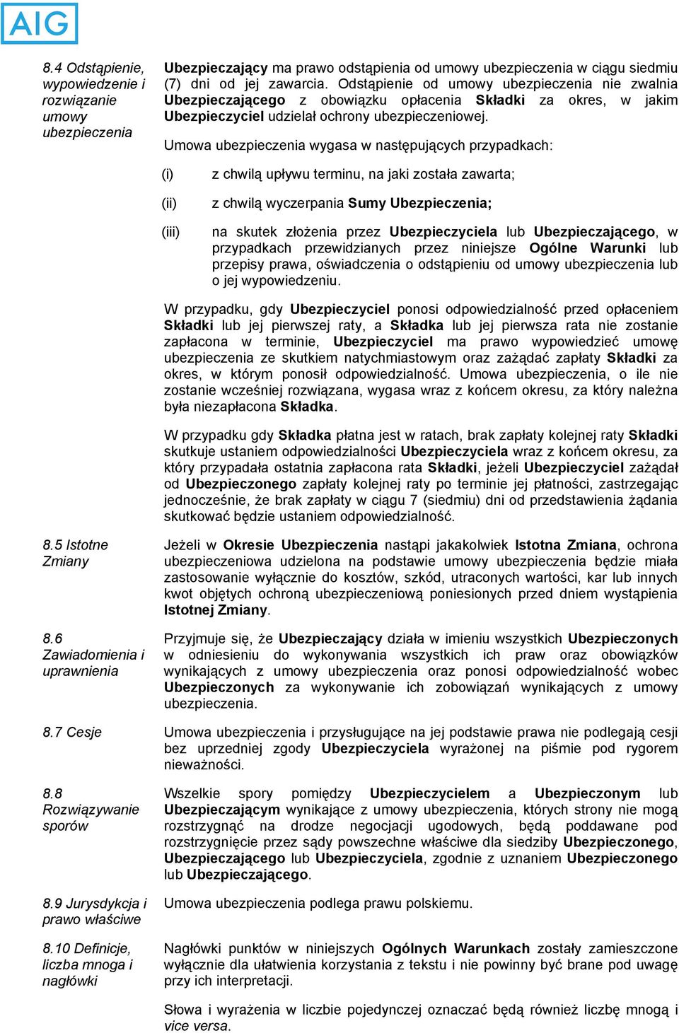 Umowa ubezpieczenia wygasa w następujących przypadkach: (i) (ii) (iii) z chwilą upływu terminu, na jaki została zawarta; z chwilą wyczerpania Sumy Ubezpieczenia; na skutek złożenia przez