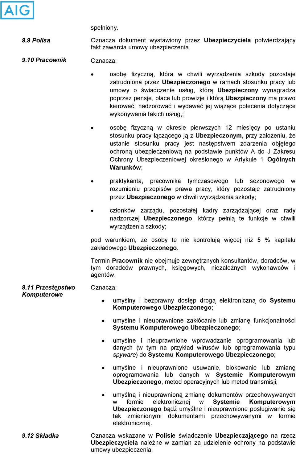10 Pracownik Oznacza: osobę fizyczną, która w chwili wyrządzenia szkody pozostaje zatrudniona przez Ubezpieczonego w ramach stosunku pracy lub umowy o świadczenie usług, którą Ubezpieczony wynagradza