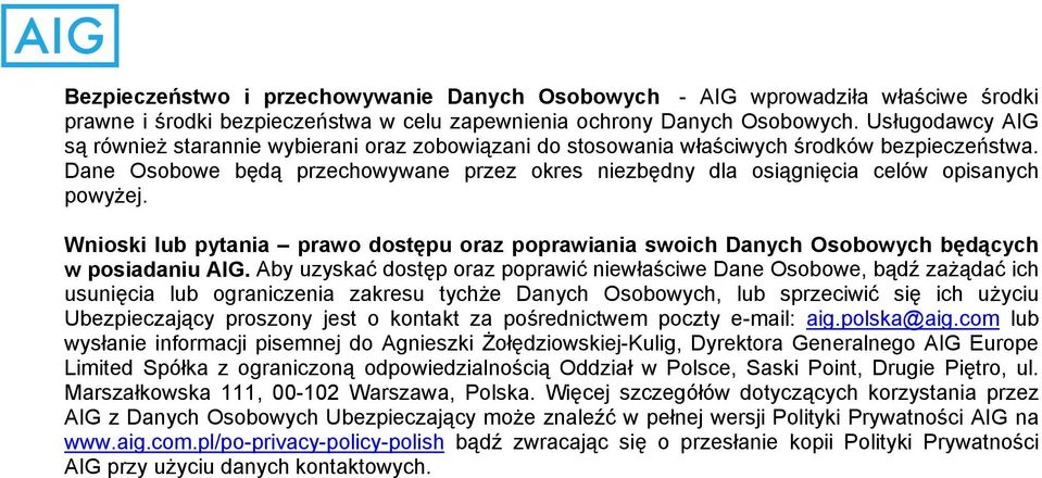Dane Osobowe będą przechowywane przez okres niezbędny dla osiągnięcia celów opisanych powyżej. Wnioski lub pytania prawo dostępu oraz poprawiania swoich Danych Osobowych będących w posiadaniu AIG.