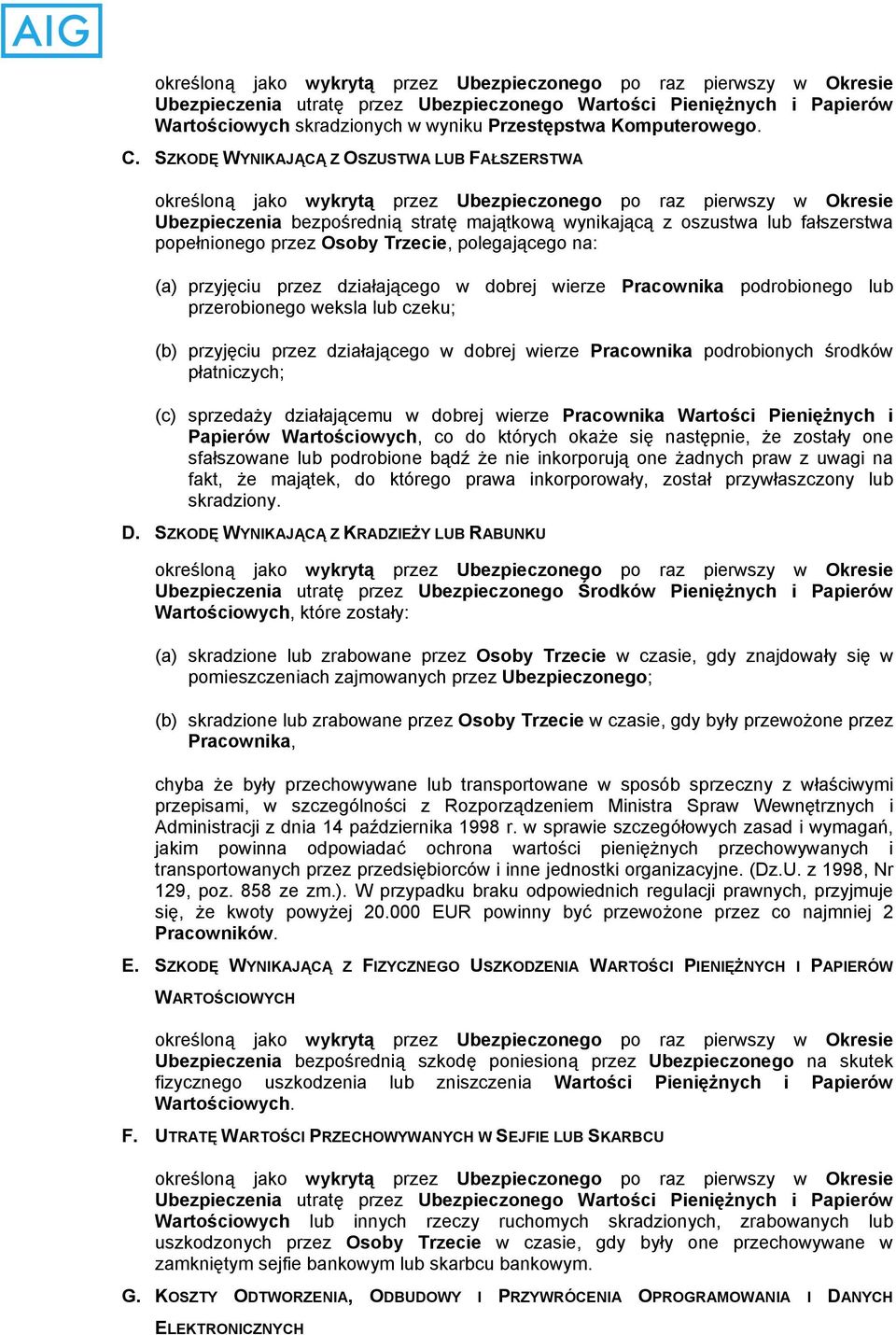 SZKODĘ WYNIKAJĄCĄ Z OSZUSTWA LUB FAŁSZERSTWA określoną jako wykrytą przez Ubezpieczonego po raz pierwszy w Okresie Ubezpieczenia bezpośrednią stratę majątkową wynikającą z oszustwa lub fałszerstwa