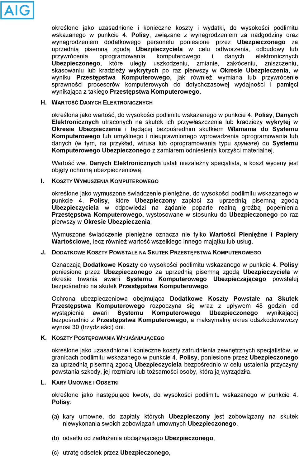 przywrócenia oprogramowania komputerowego i danych elektronicznych Ubezpieczonego, które uległy uszkodzeniu, zmianie, zakłóceniu, zniszczeniu, skasowaniu lub kradzieży wykrytych po raz pierwszy w
