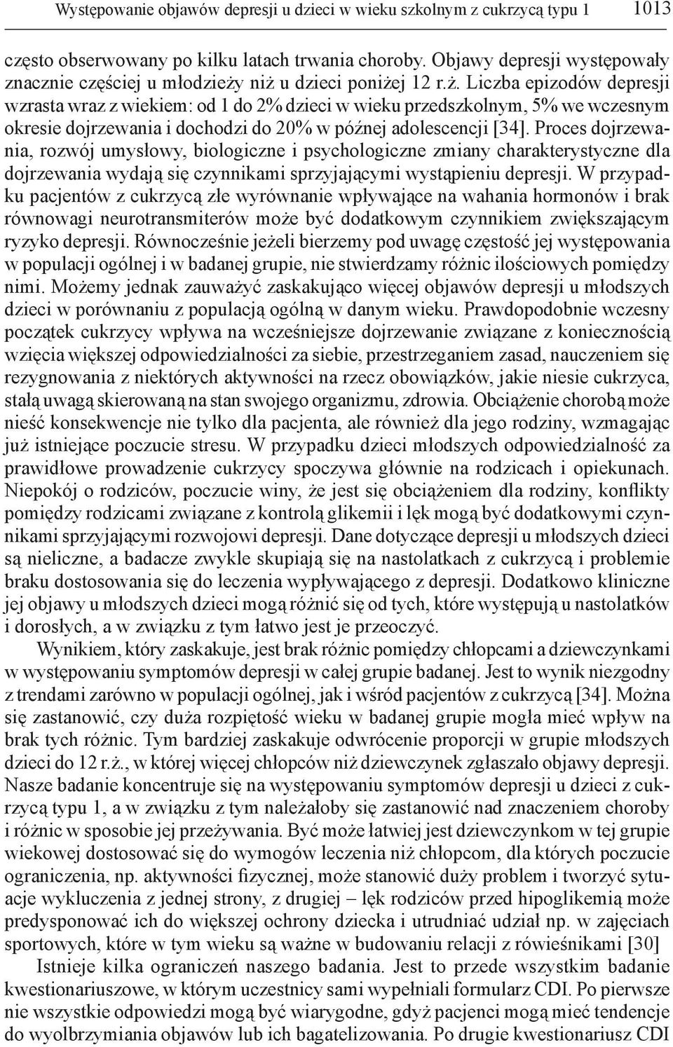 niż u dzieci poniżej 12 r.ż. Liczba epizodów depresji wzrasta wraz z wiekiem: od 1 do 2% dzieci w wieku przedszkolnym, 5% we wczesnym okresie dojrzewania i dochodzi do 20% w późnej adolescencji [34].