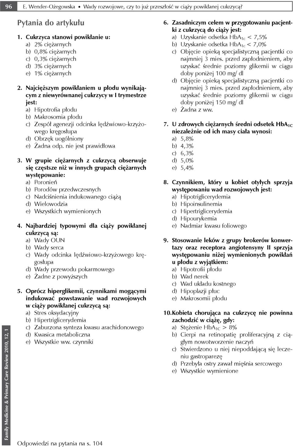 Najcięższym powikłaniem u płodu wynikającym z niewyrównanej cukrzycy w I trymestrze jest: a) Hipotrofia płodu b) Makrosomia płodu c) Zespół agenezji odcinka lędźwiowo-krzyżo- wego kręgosłupa d)