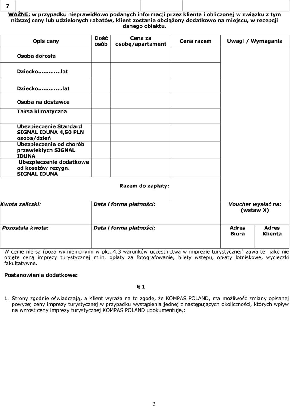 ..lat Osoba na dostawce Taksa klimatyczna Ubezpieczenie Standard SIGNAL IDUNA 4,50 PLN osoba/dzień Ubezpieczenie od chorób przewlekłych SIGNAL IDUNA Ubezpieczenie dodatkowe od kosztów rezygn.