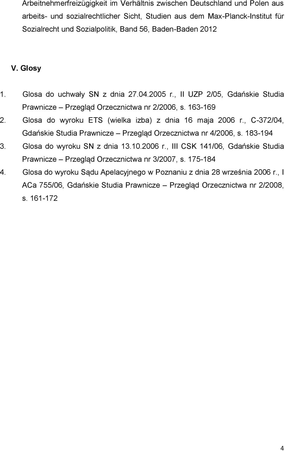 Glosa do wyroku ETS (wielka izba) z dnia 16 maja 2006 r., C-372/04, Gdańskie Studia Prawnicze Przegląd Orzecznictwa nr 4/2006, s. 183-194 3. Glosa do wyroku SN z dnia 13.10.2006 r., III CSK 141/06, Gdańskie Studia Prawnicze Przegląd Orzecznictwa nr 3/2007, s.