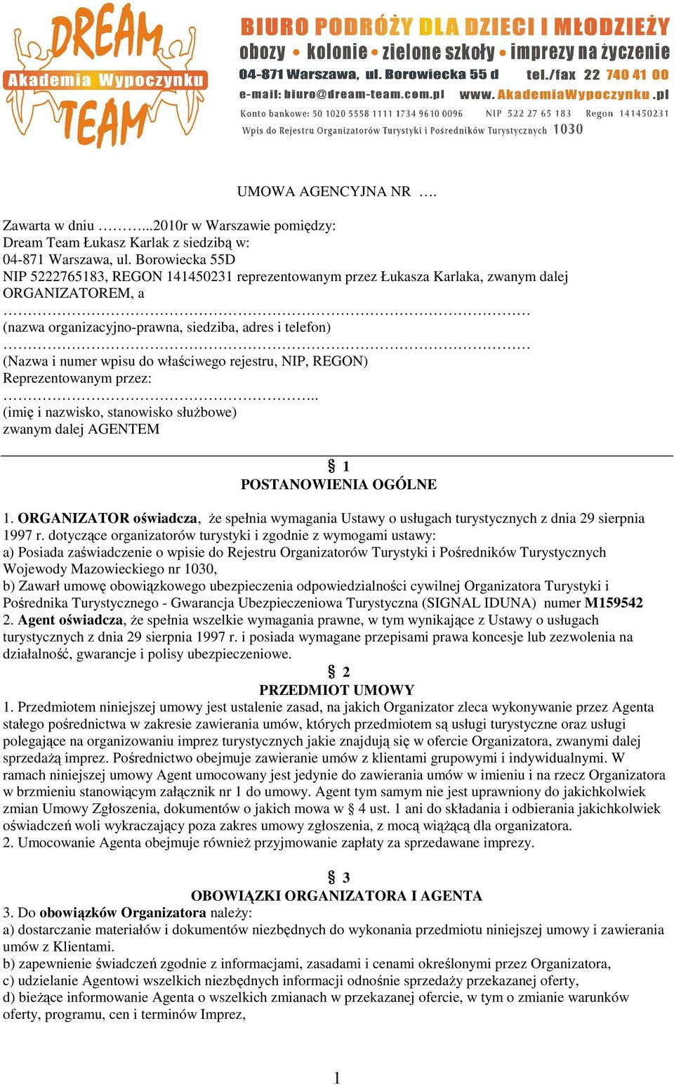 właściwego rejestru, NIP, REGON) Reprezentowanym przez:.. (imię i nazwisko, stanowisko słuŝbowe) zwanym dalej AGENTEM 1 POSTANOWIENIA OGÓLNE 1.