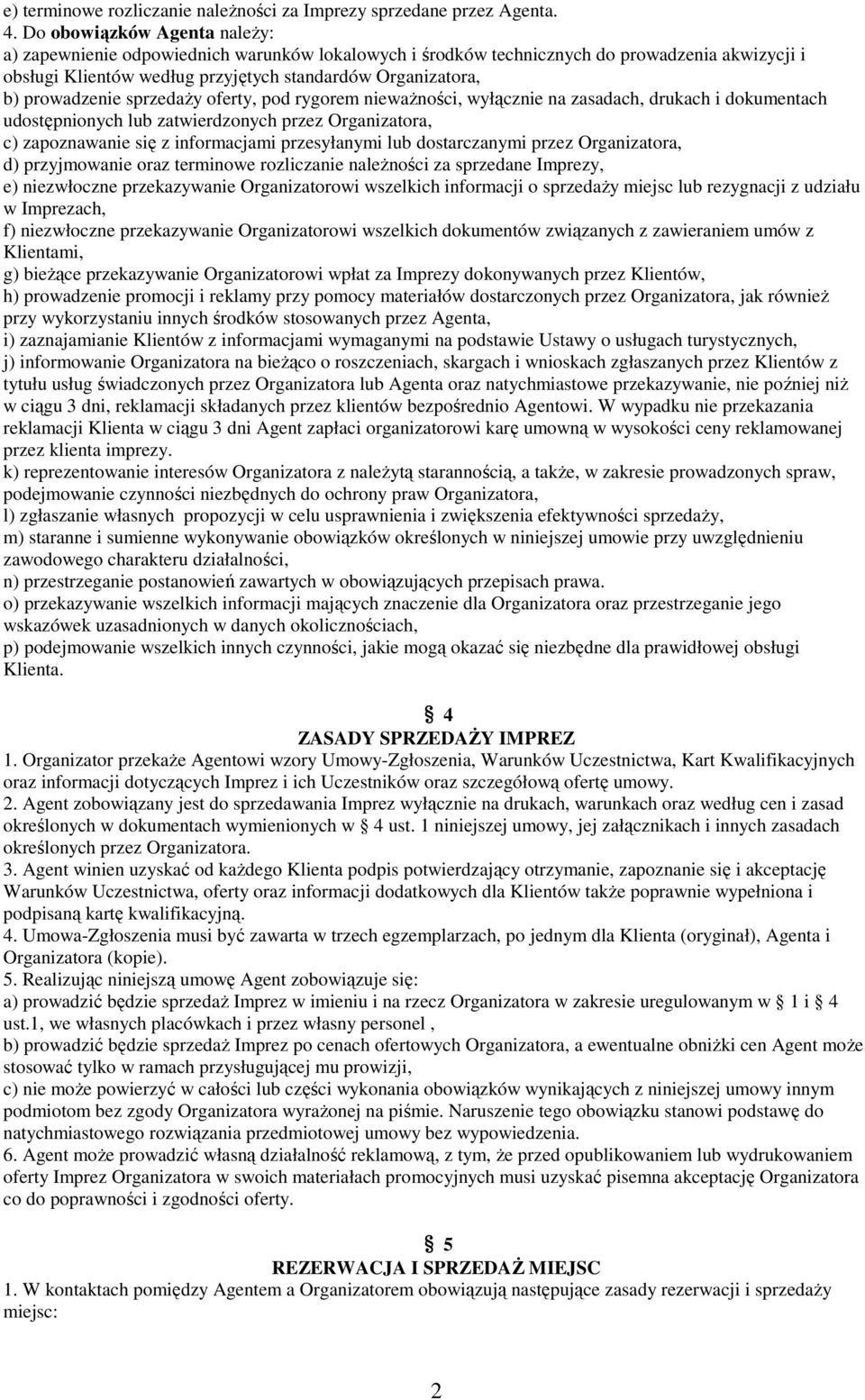 prowadzenie sprzedaŝy oferty, pod rygorem niewaŝności, wyłącznie na zasadach, drukach i dokumentach udostępnionych lub zatwierdzonych przez Organizatora, c) zapoznawanie się z informacjami