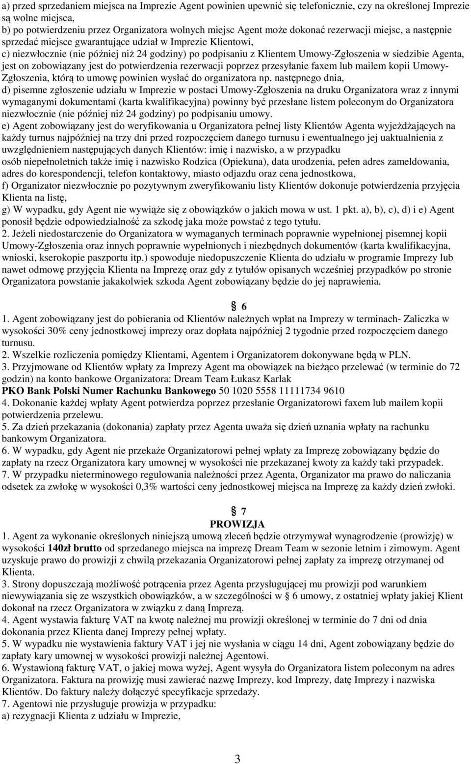 Agenta, jest on zobowiązany jest do potwierdzenia rezerwacji poprzez przesyłanie faxem lub mailem kopii Umowy- Zgłoszenia, którą to umowę powinien wysłać do organizatora np.