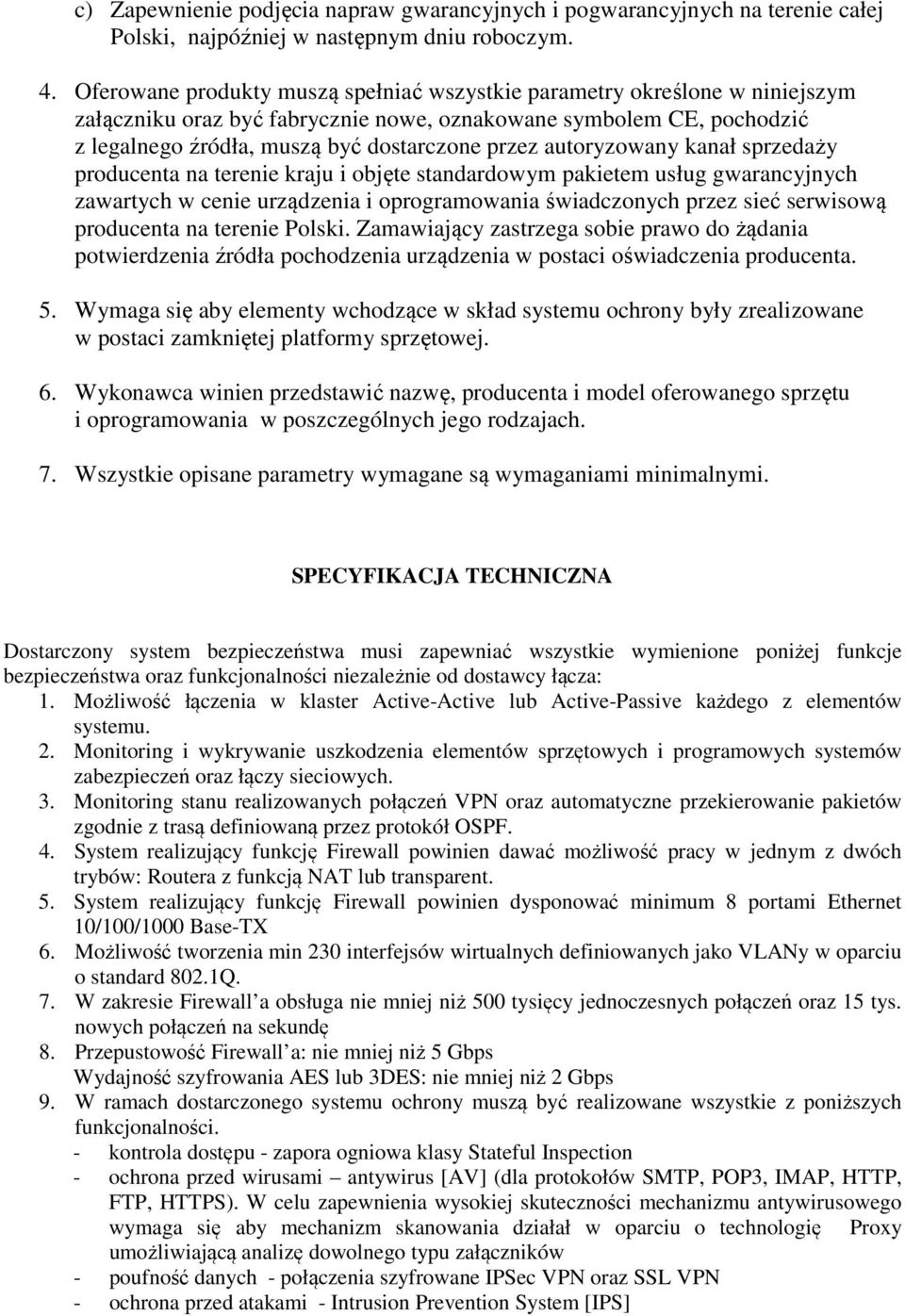 autoryzowany kanał sprzedaży producenta na terenie kraju i objęte standardowym pakietem usług gwarancyjnych zawartych w cenie urządzenia i oprogramowania świadczonych przez sieć serwisową producenta