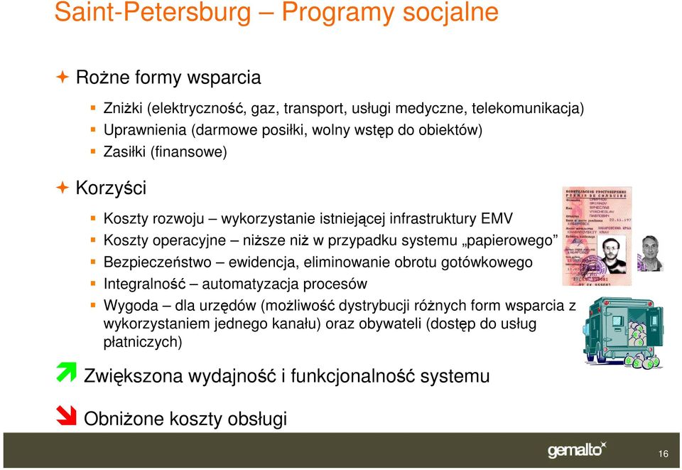 systemu papierowego Bezpieczeństwo ewidencja, eliminowanie obrotu gotówkowego Integralność automatyzacja procesów Wygoda dla urzędów (moŝliwość dystrybucji