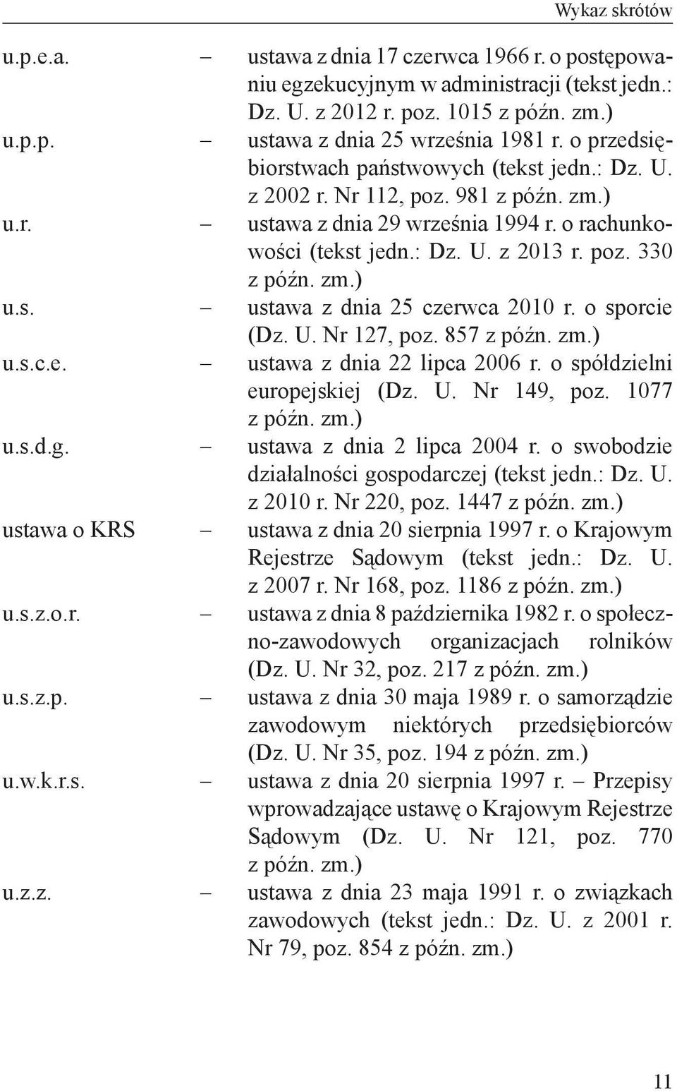 o rachunkowości (tekst jedn.: Dz. U. z 2013 r. poz. 330 ustawa z dnia 25 czerwca 2010 r. o sporcie (Dz. U. Nr 127, poz. 857 ustawa z dnia 22 lipca 2006 r. o spółdzielni europejskiej (Dz. U. Nr 149, poz.