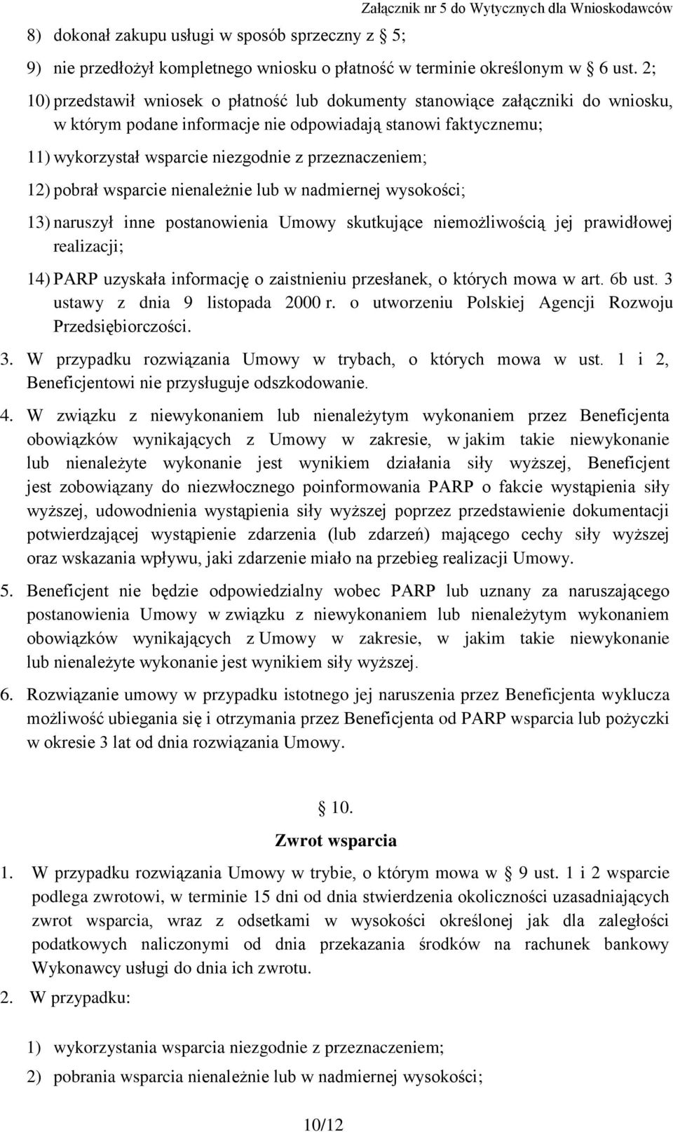 przeznaczeniem; 12) pobrał wsparcie nienależnie lub w nadmiernej wysokości; 13) naruszył inne postanowienia Umowy skutkujące niemożliwością jej prawidłowej realizacji; 14) PARP uzyskała informację o