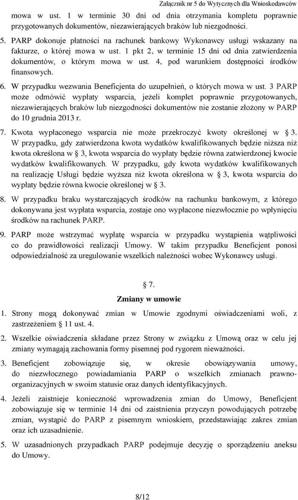 4, pod warunkiem dostępności środków finansowych. 6. W przypadku wezwania Beneficjenta do uzupełnień, o których mowa w ust.