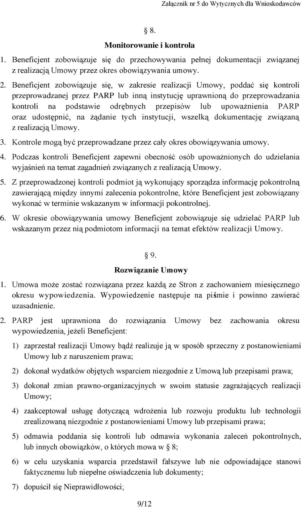 lub upoważnienia PARP oraz udostępnić, na żądanie tych instytucji, wszelką dokumentację związaną z realizacją Umowy. 3. Kontrole mogą być przeprowadzane przez cały okres obowiązywania umowy. 4.