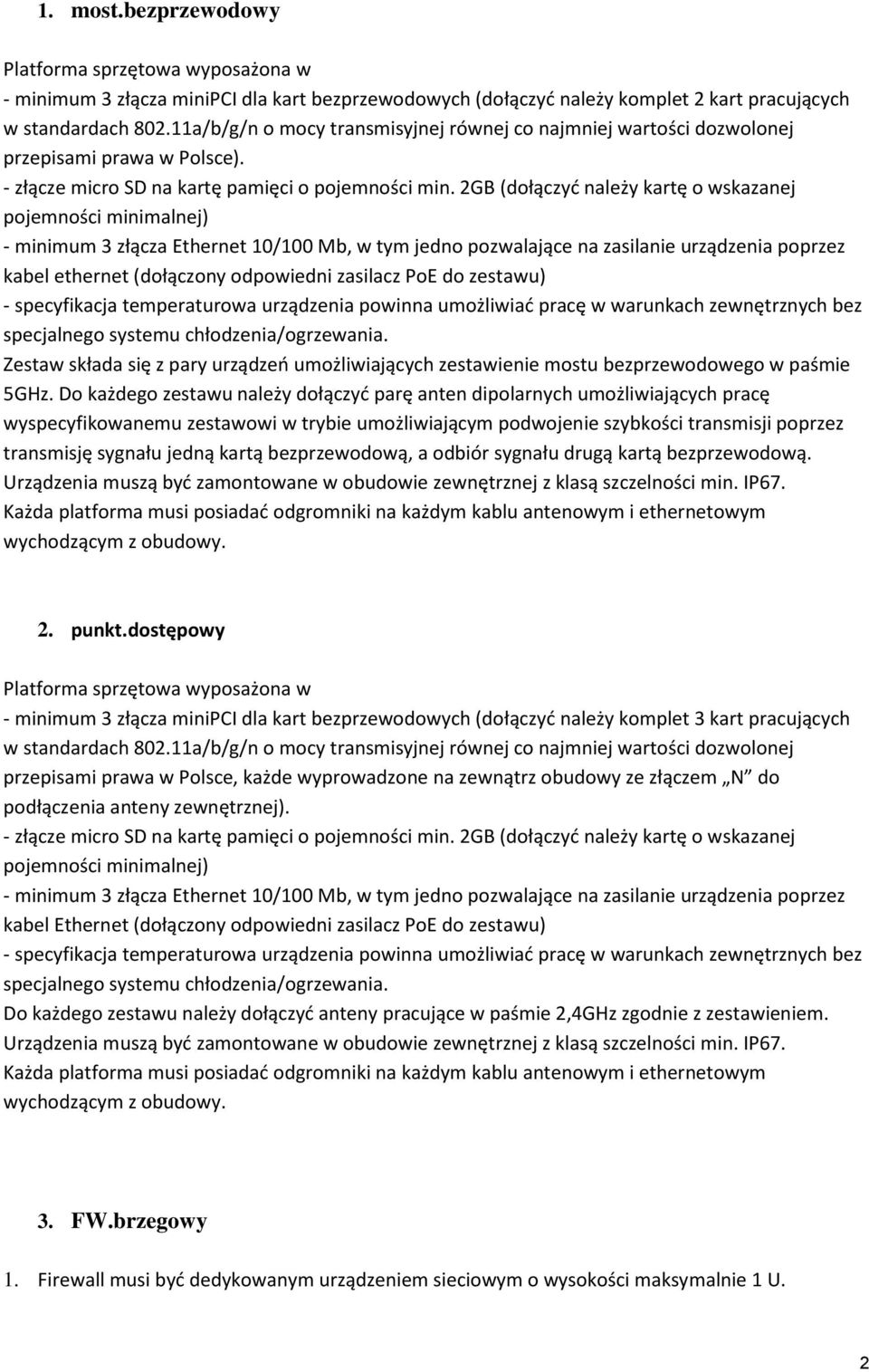 2GB (dołączyd należy kartę o wskazanej pojemności minimalnej) - minimum 3 złącza Ethernet 10/100 Mb, w tym jedno pozwalające na zasilanie urządzenia poprzez kabel ethernet (dołączony odpowiedni