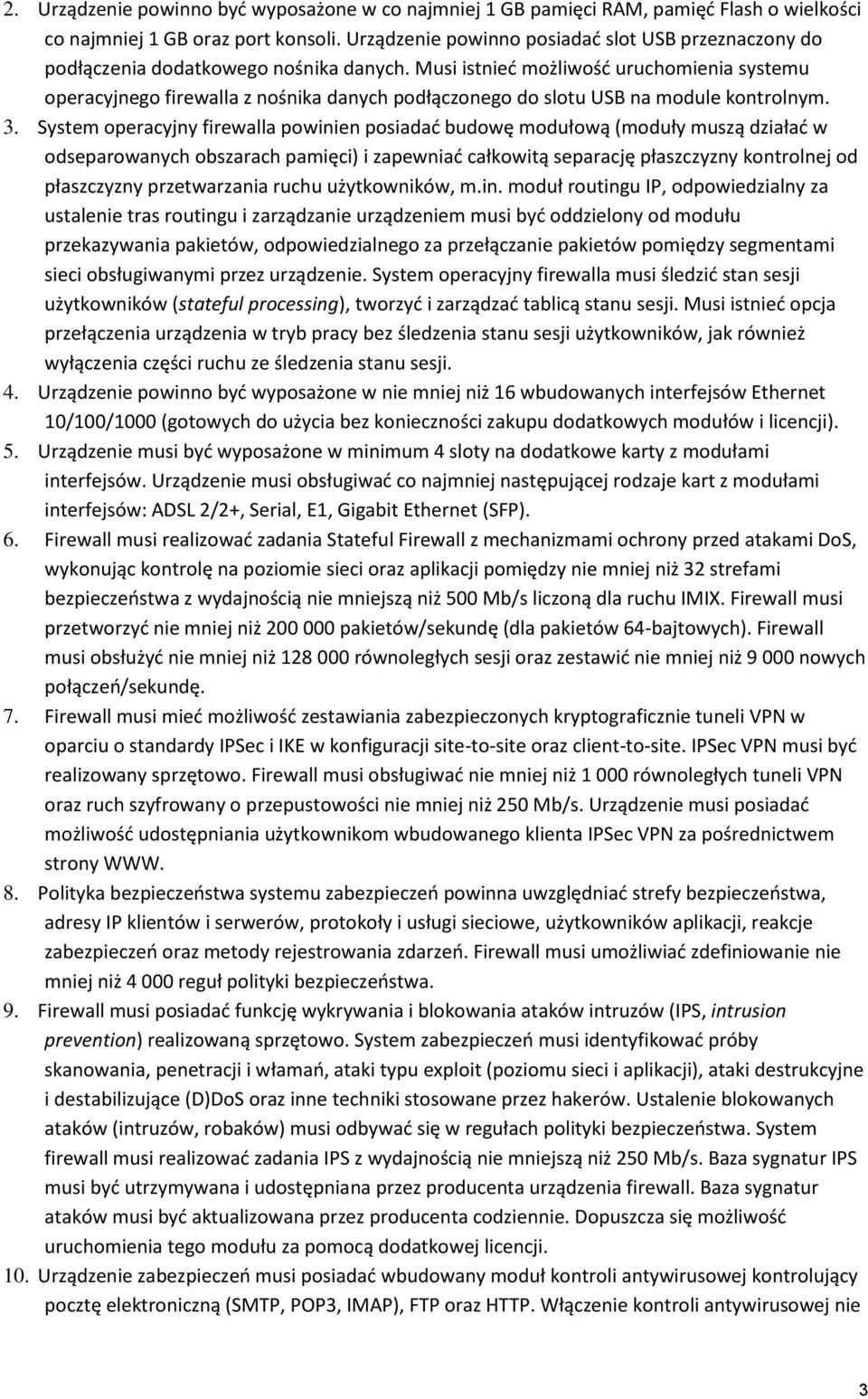 Musi istnied możliwośd uruchomienia systemu operacyjnego firewalla z nośnika danych podłączonego do slotu USB na module kontrolnym. 3.