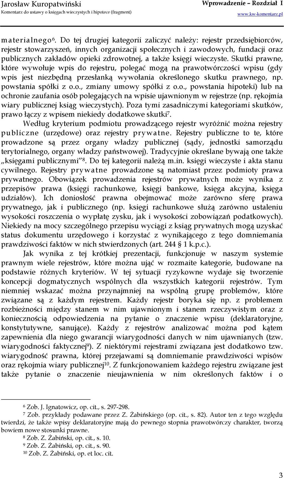księgi wieczyste. Skutki prawne, które wywołuje wpis do rejestru, polegać mogą na prawotwórczości wpisu (gdy wpis jest niezbędną przesłanką wywołania określonego skutku prawnego, np.