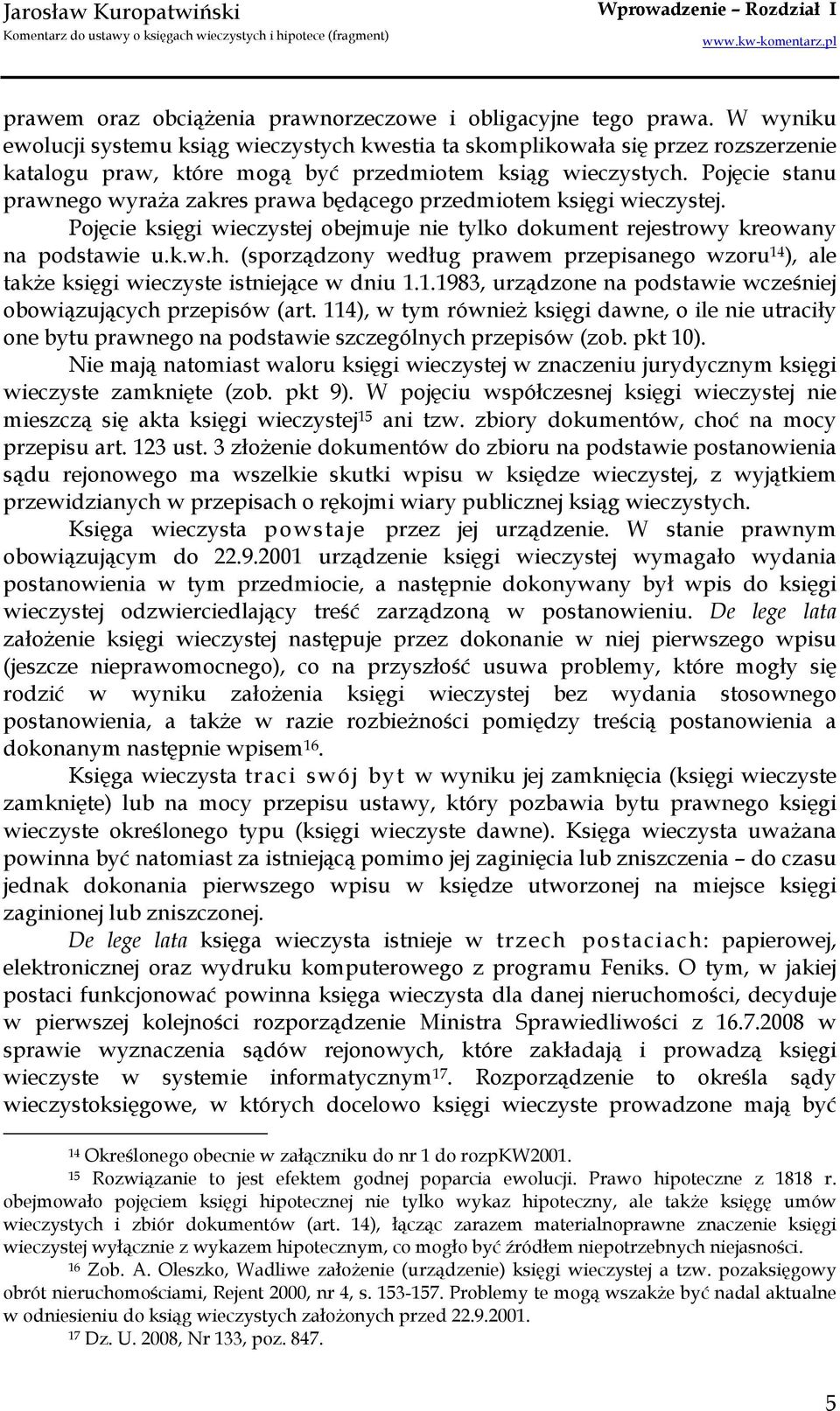 Pojęcie stanu prawnego wyraŝa zakres prawa będącego przedmiotem księgi wieczystej. Pojęcie księgi wieczystej obejmuje nie tylko dokument rejestrowy kreowany na podstawie u.k.w.h.