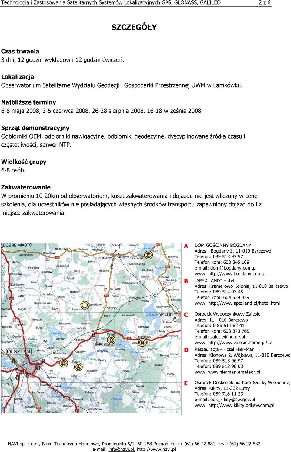 N aj b l iż sze te rm iny 6-8 m aj a 20 0 8, 3-5 czer wca 20 0 8, 26-28 s ier p nia 20 0 8, 16-18 wr ześ nia 20 0 8 S p rzę t d e m o nstrac y j ny O db ior niki O E M, odb ior niki nawigacyj ne, odb