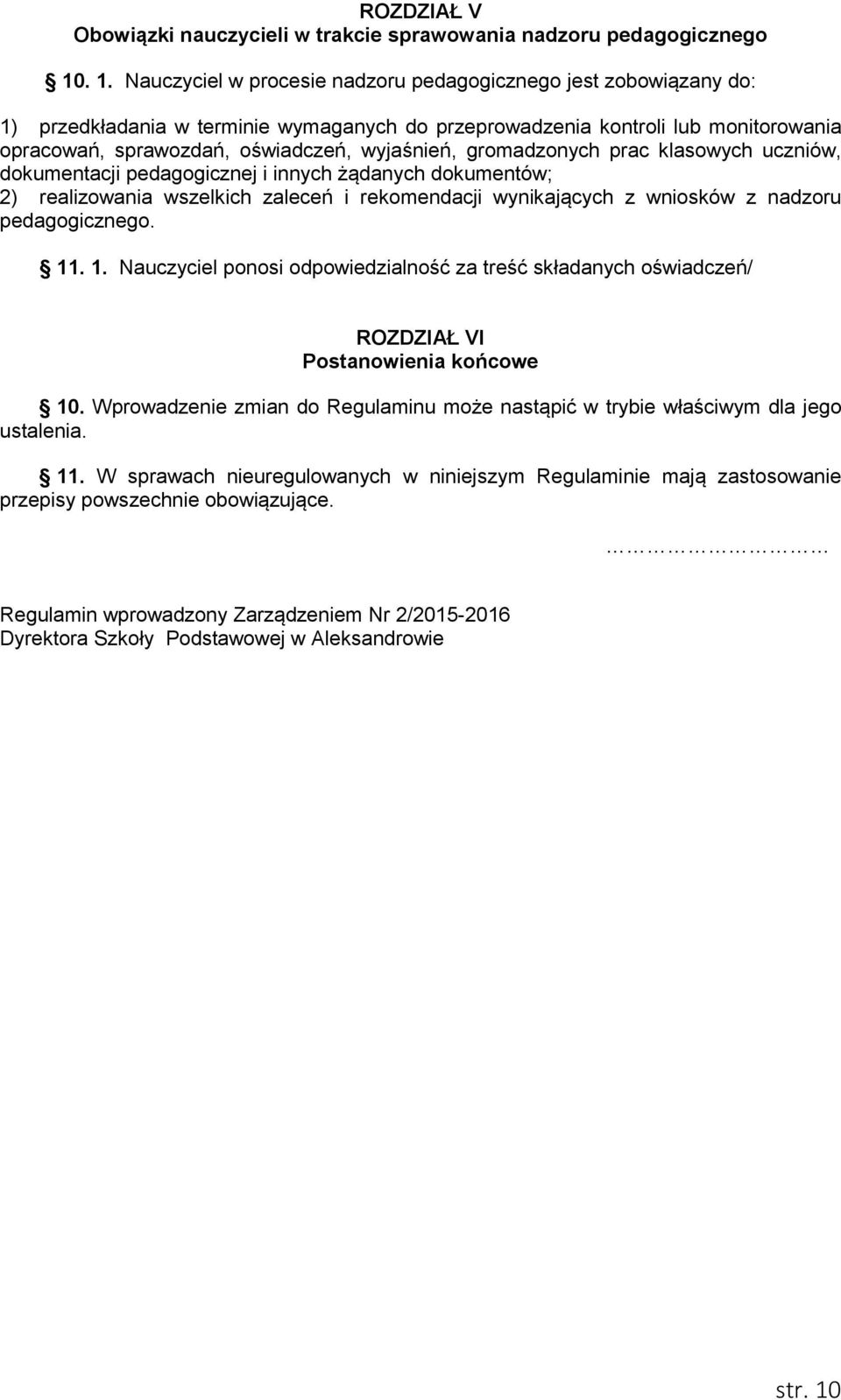 wyjaśnień, gromadzonych prac klasowych uczniów, dokumentacji pedagogicznej i innych żądanych dokumentów; 2) realizowania wszelkich zaleceń i rekomendacji wynikających z wniosków z nadzoru